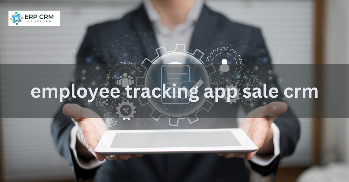 You are currently viewing Boosting Sales Efficiency with Employee Tracking App sale CRM